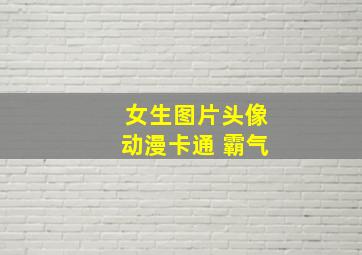 女生图片头像动漫卡通 霸气